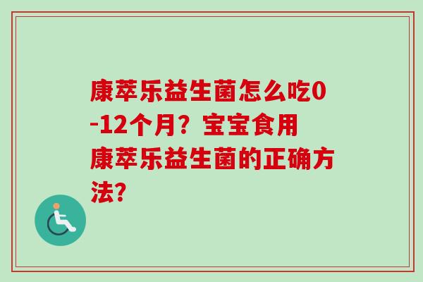 康萃乐益生菌怎么吃0-12个月？宝宝食用康萃乐益生菌的正确方法？