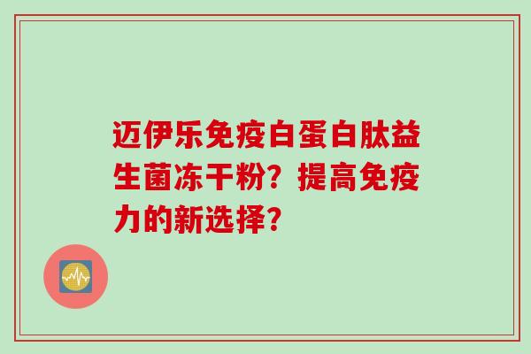 迈伊乐白蛋白肽益生菌冻干粉？提高力的新选择？