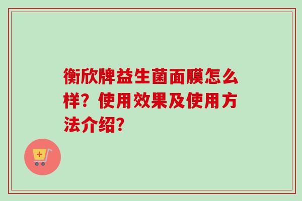 衡欣牌益生菌面膜怎么样？使用效果及使用方法介绍？