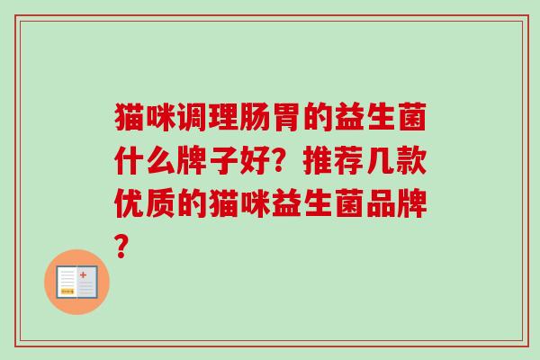 猫咪调理肠胃的益生菌什么牌子好？推荐几款优质的猫咪益生菌品牌？