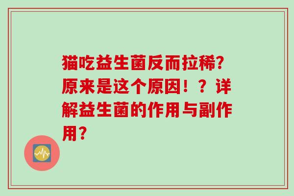 猫吃益生菌反而拉稀？原来是这个原因！？详解益生菌的作用与副作用？
