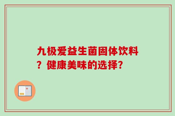 九极爱益生菌固体饮料？健康美味的选择？