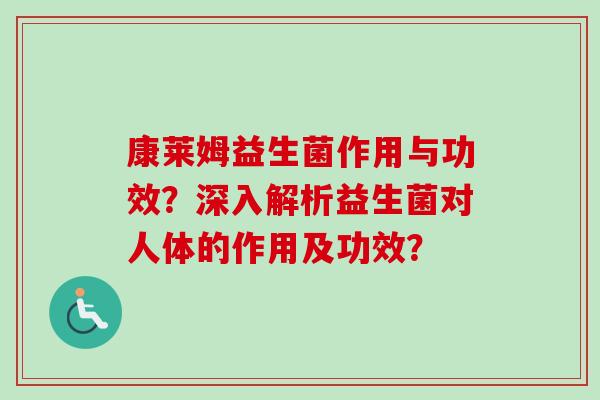 康莱姆益生菌作用与功效？深入解析益生菌对人体的作用及功效？