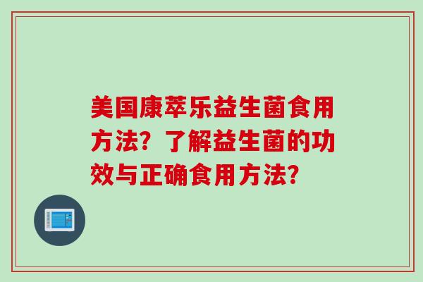 美国康萃乐益生菌食用方法？了解益生菌的功效与正确食用方法？