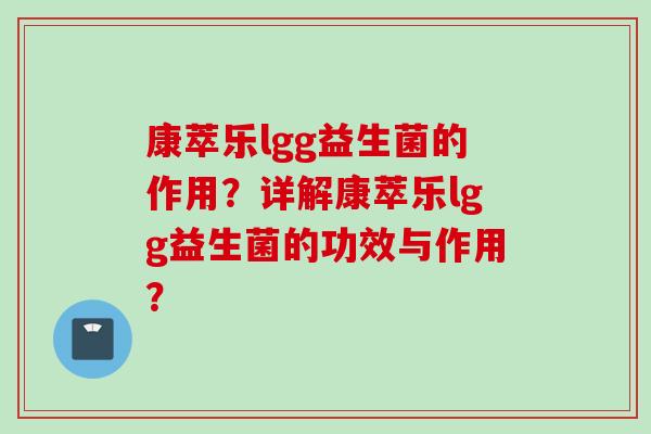 康萃乐lgg益生菌的作用？详解康萃乐lgg益生菌的功效与作用？