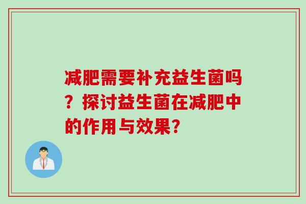 需要补充益生菌吗？探讨益生菌在中的作用与效果？
