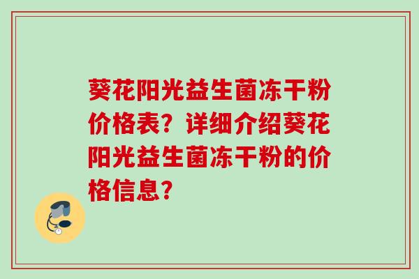 葵花阳光益生菌冻干粉价格表？详细介绍葵花阳光益生菌冻干粉的价格信息？
