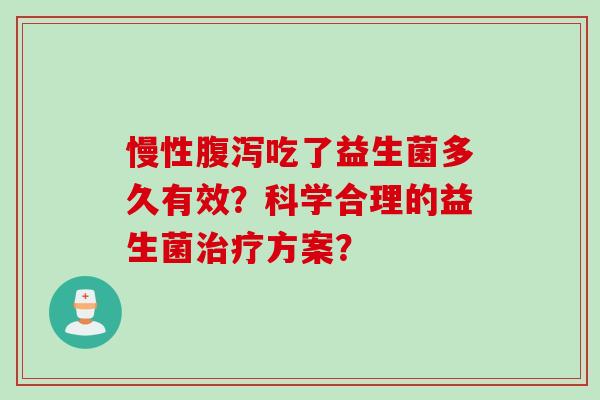 慢性吃了益生菌多久有效?科学合理的益生菌方案? 慢性吃了益生菌多久有效?科学合理的益生菌方案?