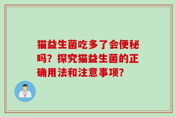 猫益生菌吃多了会吗？探究猫益生菌的正确用法和注意事项？