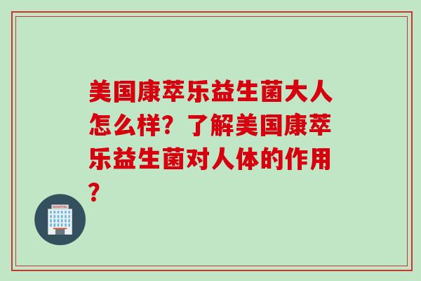 美国康萃乐益生菌大人怎么样？了解美国康萃乐益生菌对人体的作用？