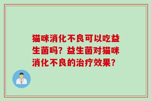 猫咪可以吃益生菌吗？益生菌对猫咪的效果？