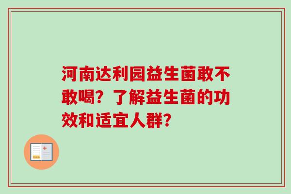河南达利园益生菌敢不敢喝？了解益生菌的功效和适宜人群？