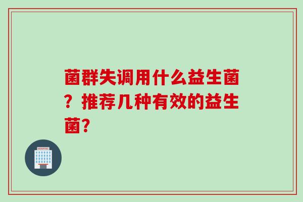 菌群失调用什么益生菌？推荐几种有效的益生菌？