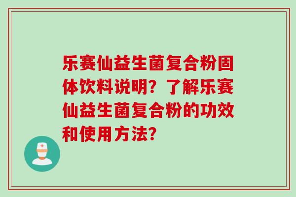 乐赛仙益生菌复合粉固体饮料说明？了解乐赛仙益生菌复合粉的功效和使用方法？