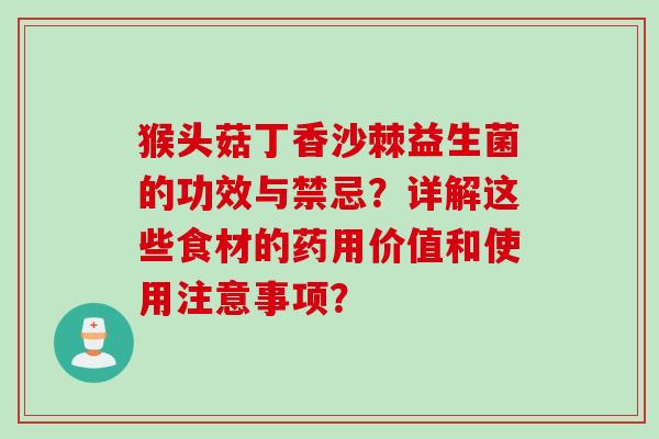 猴头菇丁香沙棘益生菌的功效与禁忌？详解这些食材的药用价值和使用注意事项？
