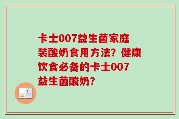 卡士007益生菌家庭装酸奶食用方法？健康饮食必备的卡士007益生菌酸奶？