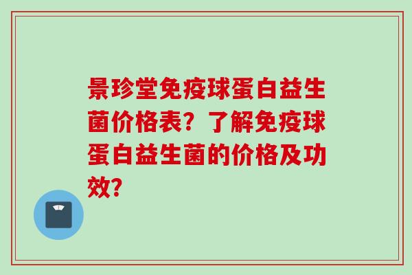景珍堂球蛋白益生菌价格表？了解球蛋白益生菌的价格及功效？