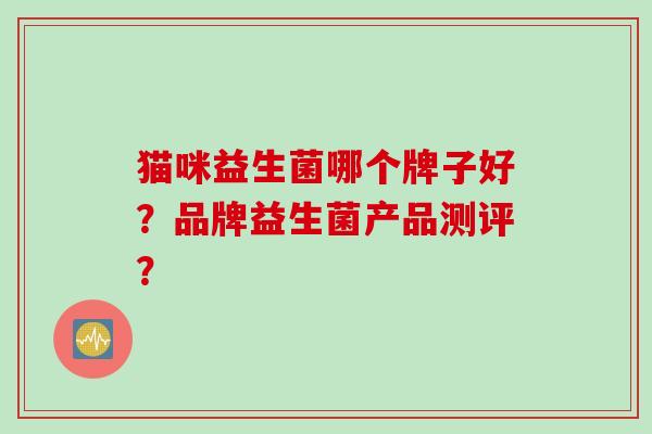猫咪益生菌哪个牌子好？品牌益生菌产品测评？