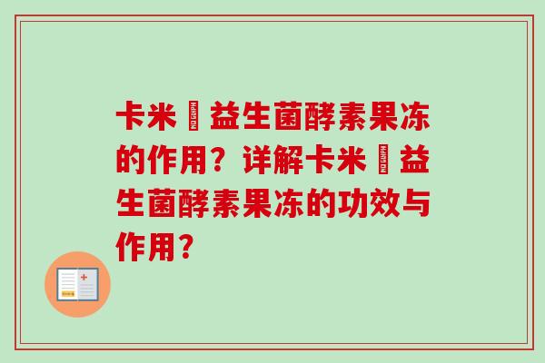 卡米灡益生菌酵素果冻的作用？详解卡米灡益生菌酵素果冻的功效与作用？