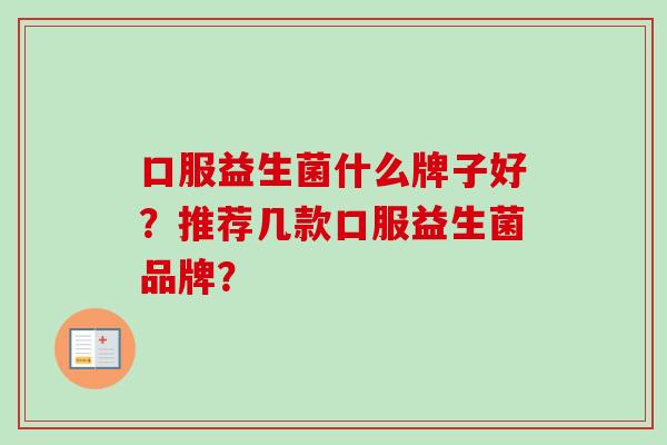 口服益生菌什么牌子好？推荐几款口服益生菌品牌？