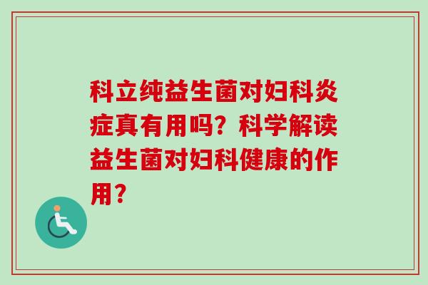 科立纯益生菌对真有用吗?科学解读益生菌对健康的作用? 科立纯益生菌对真有用吗?科学解读益生菌对健康的作用?