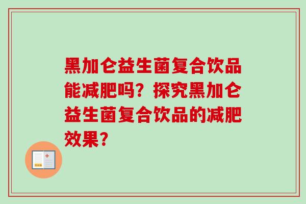 黑加仑益生菌复合饮品能减肥吗？探究黑加仑益生菌复合饮品的减肥效果？
