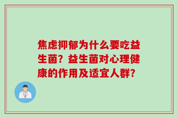 焦虑抑郁为什么要吃益生菌？益生菌对心理健康的作用及适宜人群？