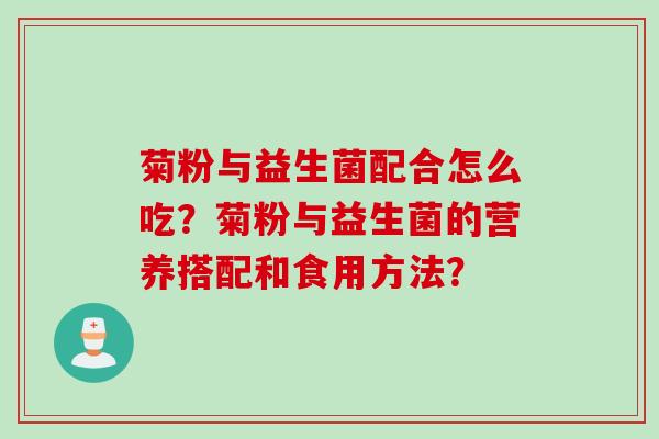 菊粉与益生菌配合怎么吃？菊粉与益生菌的营养搭配和食用方法？
