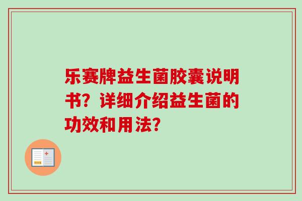 乐赛牌益生菌胶囊说明书？详细介绍益生菌的功效和用法？