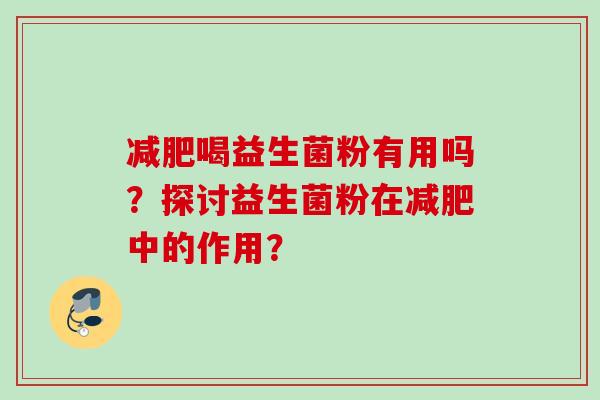 喝益生菌粉有用吗？探讨益生菌粉在中的作用？