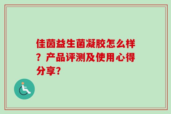 佳茵益生菌凝胶怎么样？产品评测及使用心得分享？