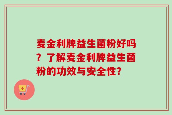 麦金利牌益生菌粉好吗？了解麦金利牌益生菌粉的功效与安全性？