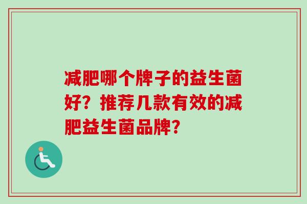 哪个牌子的益生菌好？推荐几款有效的益生菌品牌？