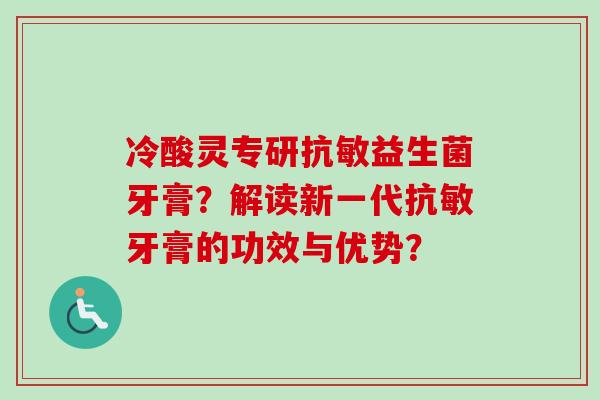 冷酸灵专研抗敏益生菌牙膏？解读新一代抗敏牙膏的功效与优势？