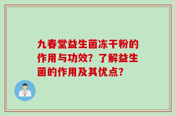 九春堂益生菌冻干粉的作用与功效？了解益生菌的作用及其优点？