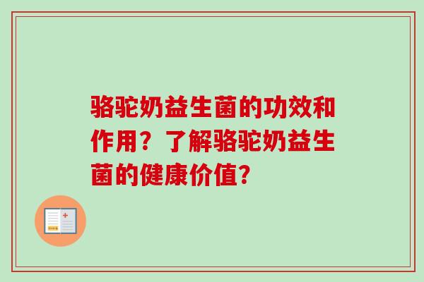 骆驼奶益生菌的功效和作用？了解骆驼奶益生菌的健康价值？