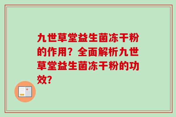 九世草堂益生菌冻干粉的作用？全面解析九世草堂益生菌冻干粉的功效？