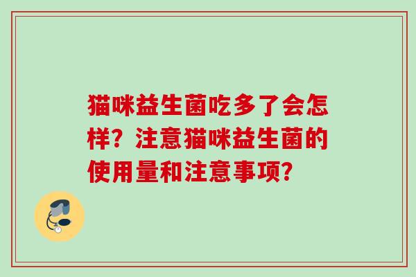 猫咪益生菌吃多了会怎样？注意猫咪益生菌的使用量和注意事项？