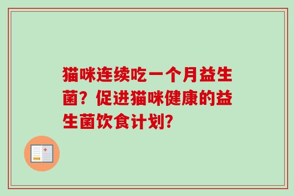 猫咪连续吃一个月益生菌？促进猫咪健康的益生菌饮食计划？