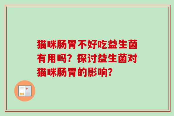 猫咪肠胃不好吃益生菌有用吗？探讨益生菌对猫咪肠胃的影响？
