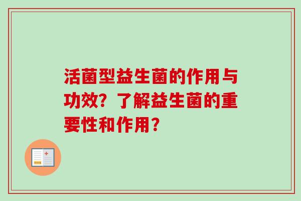 活菌型益生菌的作用与功效？了解益生菌的重要性和作用？