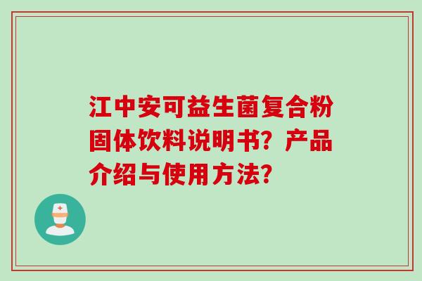 江中安可益生菌复合粉固体饮料说明书？产品介绍与使用方法？