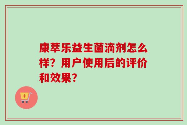 康萃乐益生菌滴剂怎么样？用户使用后的评价和效果？