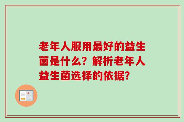 老年人服用好的益生菌是什么？解析老年人益生菌选择的依据？