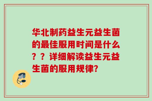 华北制药益生元益生菌的佳服用时间是什么？？详细解读益生元益生菌的服用规律？