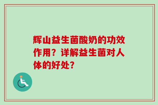辉山益生菌酸奶的功效作用？详解益生菌对人体的好处？