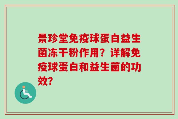 景珍堂球蛋白益生菌冻干粉作用？详解球蛋白和益生菌的功效？