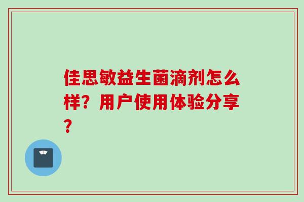 佳思敏益生菌滴剂怎么样？用户使用体验分享？