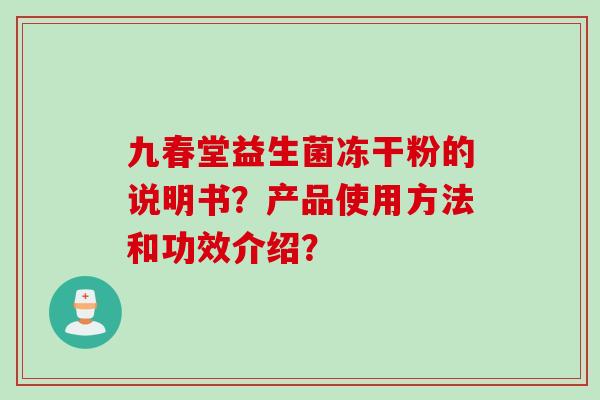 九春堂益生菌冻干粉的说明书？产品使用方法和功效介绍？