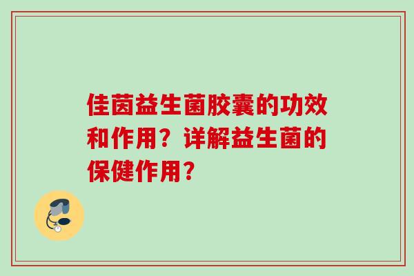 佳茵益生菌胶囊的功效和作用？详解益生菌的保健作用？